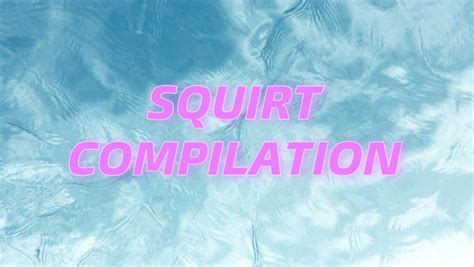 massive squirt comp|Huge Squirt Compilation Porn Videos .